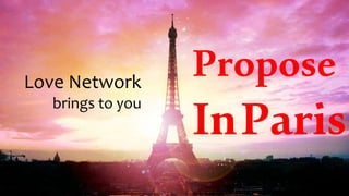 Propose
InParis
Love Network
brings to you
 