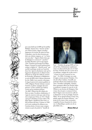 Tri
                                                                                     bune
                                                                                     Li
                                                                                     bre




peu à peu lâché par le RPR qui lui préfère
Balladur. Artisan de la “ fracture sociale ”
avec Henri Guaino, Séguin contribue
largement à la victoire du maire de Paris.
Cependant, entre les deux hommes per-
dure une relation orageuse, un “ je t’aime,
moi non plus ”. Séguin n’hérite donc pas
de Matignon et conserve le “ perchoir ”
du Palais-Bourbon qu’il occupe depuis
1993. Troisième personnage de la Répu-
blique, il instaure la session parlementaire     Paris ”. Président du groupe RPR au Con-
unique et déplore le “ Munich social ” qui       seil de Paris, il démissionne rapidement
sacri e la politique sociale sur l’autel du      suite à un désaccord de plus avec le Chef
franc fort. Après la dissolution ratée qu’il a   de l’Etat. Il décide alors de se retirer de la
largement désapprouvée, le député-maire          vie politique, soulager de ne plus avoir à
d’Épinal est chargé de la délicate mission       “ écouter un tas de conneries en sou-
de réconcilier chiraquiens et balladuriens       riant ”. En 2004, il réintègre son corps
au sein du RPR, dont il détient désormais        d’origine comme premier Président. A la
les clés. Fidèle à son caractère volcanique,     tête de la Rue Cambon, il insuﬄe une
il claque la porte de la maison gaulliste en     profonde réforme des juridictions nan-
1999, obligeant Nicolas Sarkozy à assurer        cières. Travailleur infatigable, il décline
l’intérim en pleine campagne des euro-           deux maroquins oﬀerts par Nicolas Sarko-
péennes. La liste conduite par Sarkozy           zy, préférant s’attaquer au train de vie de
n’arrive qu’en troisième position.               l’Élysée et aux factures de Matignon. Bon
 En 2001, l’Élysée fait de la Mairie de          vivant, féru de sport et amateur de foot-
Paris un enjeu. En pleine cohabitation, il       ball, P. Séguin avait rencontré la veille de
s’agit de conserver coûte que coûte le bas-      sa disparition un de ses protégés, François
tion conquis par Chirac en 1977. Handi-          Fillon. Tel un sportif acharné, il était venu
capé par la dissidence de Jean Tiberi, Phi-      plaider auprès du Premier Ministre “ son ”
lippe Séguin, républicain dans l’âme, re-        projet de loi visant à faire reconnaître
fuse la fusion des listes. Comme en 1998         coupables d’erreur de gestion les minis-
où il avait condamné les alliances avec          tres. La République a perdu une de ses
l’extrême-droite, il écarte toute compro-        plus belles voix…
mission au prix de perdre la “ bataille de                                  Florian Petit 2A




                                                           Février 2010. PROPOS . 21
 