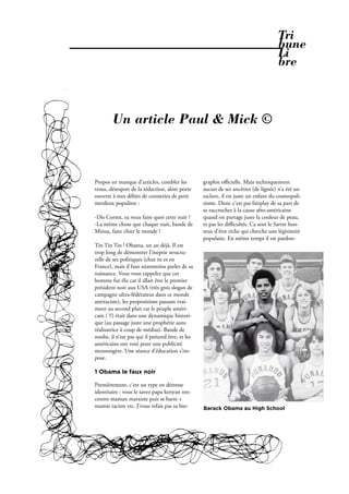 Tri
                                                                                    bune
                                                                                    Li
                                                                                    bre



        Un article Paul & Mick ©



Propos en manque d’articles, combler les          graphie oﬃcielle. Mais techniquement
trous, désespoir de la rédaction, alors porte     aucun de ses ancêtres (de lignée) n’a été un
ouverte à mes débits de conneries de petit        esclave, il est juste un enfant du cosmopoli-
merdeux populiste :                               tisme. Donc c’est pas fairplay de sa part de
                                                  se raccrocher à la cause afro-américaine
-Dis Cortex, tu veux faire quoi cette nuit ?      quand on partage juste la couleur de peau,
-La même chose que chaque nuit, bande de          et pas les diﬃcultés. Ca sent le Sartre hon-
Minus, faire chier le monde !                     teux d’être riche qui cherche une légitimité
                                                  populaire. En même temps il est pardon-
Tin Tin Tin ! Obama, un an déjà. Il est
trop long de démontrer l’ineptie structu-
relle de ses politiques (chut tu es en
France), mais il faut néanmoins parler de sa
naissance. Vous vous rappelez que cet
homme fut élu car il allait être le premier
président noir aux USA (très gros slogan de
campagne ultra-fédérateur dans ce monde
antiraciste), les propositions passant vrai-
ment au second plan car le peuple améri-
cain ( !?) était dans une dynamique histori-
que (au passage juste une prophétie auto
réalisatrice à coup de médias). Bande de
noobs, il n’est pas qui il prétend être, et les
américains ont voté pour une publicité
mensongère. Une séance d’éducation s’im-
pose.

1 Obama le faux noir

Premièrement, c’est un type en détresse
identitaire : vous le savez papa kenyan ren-
contre maman marxiste puis se barre +
mamie raciste etc. J’vous refais pas sa bio-      Barack Obama au High School




                                                           Février 2010. PROPOS . 29
 
