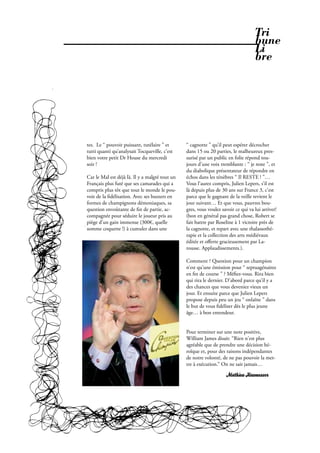 Tri
                                                                                                  bune
                                                                                                  Li
                                                                                                  bre




               tes. Le “ pouvoir puissant, tutélaire ” et      “ cagnotte ” qu’il peut espérer décrocher
               tutti quanti qu’analysait Tocqueville, c’est    dans 15 ou 20 parties, le malheureux pres-
               bien votre petit Dr House du mercredi           surisé par un public en folie répond tou-
               soir !                                          jours d’une voix tremblante : “ je reste ”, et
                                                               du diabolique présentateur de répondre en
               Car le Mal est déjà là. Il y a malgré tout un   échos dans les ténèbres “ Il RESTE ! ”…
               Français plus futé que ses camarades qui a      Vous l’aurez compris, Julien Lepers, s’il est
               compris plus tôt que tout le monde le pou-      là depuis plus de 30 ans sur France 3, c’est
               voir de la délisation. Avec ses buzzers en      parce que le gagnant de la veille revient le
               formes de champignons démoniaques, sa           jour suivant… Et que vous, pauvres bou-
               question envoûtante de n de partie, ac-         gres, vous voulez savoir ce qui va lui arriver!
               compagnée pour séduire le joueur pris au        (bon en général pas grand chose, Robert se
               piège d’un gain immense (300€, quelle           fait battre par Roseline à 1 victoire près de
               somme coquette !) à cumuler dans une            la cagnotte, et repart avec une thalassothé-
                                                               rapie et la collection des arts médiévaux
                                                               éditée et oﬀerte gracieusement par La-
                                                               rousse. Applaudissements.).

                                                               Comment ? Question pour un champion
                                                               n’est qu’une émission pour “ septuagénaires
                                                               en n de course ” ? Mé ez-vous. Rira bien
                                                               qui rira le dernier. D’abord parce qu’il y a
                                                               des chances que vous deveniez vieux un
                                                               jour. Et ensuite parce que Julien Lepers
                                                               propose depuis peu un jeu “ onlaïne ” dans
                                                               le but de vous déliser dès le plus jeune
                                                               âge… à bon entendeur.


                                                               Pour terminer sur une note positive,
                                                               William James disait: “Rien n'est plus
                                                               agréable que de prendre une décision hé-
                                                               roïque et, pour des raisons indépendantes
                                                               de notre volonté, de ne pas pouvoir la met-
                                                               tre à exécution.” On ne sait jamais…

                                                                                   Mathieu Haumesser




36 . PROPOS . Février 2010
 