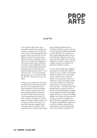 essai bis

        Je ne sais plus où aller. Alors, incon-       fois je m’éloigne nalement de toi.
        sciemment, je prends mon portable et je       Comment te dire que ces jeux entre nous
        compose ce numéro que je connais par          ne m’amusent plus, évidemment puisque
        cœur. Le tiens. Il faut que je dorme quel-    j’y perds. Ma erté n’en est plus la vic-
        que part. Envie insensée d’aller chez toi.    time, depuis longtemps dans tes yeux je
        Même si je sais qu’il ne faut pas, plus.      l’ai abandonnée. Mais mon corps, mon
        Quatre sonneries, je m'apprête à raccro-      cœur, ma raison souﬀrent de ce vide que
        cher, car si je tombe sur ta messagerie tu    chaque fois tu laisses en moi et que tu ne
        verras mon numéro. Mais tu décroches,         combles que pour leur insuﬄer la vie
        in extremis, comme d'habitude. Ce jeu         nécessaire à satisfaire tes désirs.
        entre nous, depuis combien d’années le
        pratiquons-nous ? Je te formule cette         Je trouve une bouteille d'eau, négligem-
        phrase qui déjà me brûle les lèvres “ Tu es   ment posée sur la table de la cuisine. Je
        chez toi ce soir ? ” Tu ne me demandes        prends un verre et j'avale ce triste liquide
        plus pourquoi, tu te contentes de répon-      incolore et inodore. Je me couche dans
        dre "Bien sûr". Deux mots. Six ans. Du        ton lit, je ferme les yeux. J'essaye de
        doute.                                        dormir, mais j'ai peur de ne pas me ré-
                                                      veiller pour t'ouvrir. Je somnole, perdue
        A chacun de ces rendez-vous mon esprit        entre rêve et réalité. Et ces minutes qui
        m’indique qu’il sera manqué, mais mal-        ne passent pas... Plus qu'une heure et
        gré moi j’y crois, je xe une heure, je        demi...une heure... une demi heure. Mon
        passe récupérer les clefs de ton apparte-     portable nit par sonner et je me lève,
        ment. La petite clé pour la porte exté-       dans un état semi-léthargique. Je regarde
        rieure, la plus grande pour la porte de       ma tête endormie dans ces miroirs gigan-
        ton chez toi. Il est minuit dix, j'entre.     tesques. Deux mots : Oh nan. Mes doigts
        Cette immensité pour moi seule. J'ex-         peignent mes cheveux tant bien que mal,
        plore, je revisite, je redécouvre. Je m’im-   et j'ouvre cette porte incroyablement
        prègne. Et l'attente. Ma pire ennemie. Tu     lourde. Mes mains engourdies trouvent
        ne viens pas. Puis tu m'écris que tu ne       ton épaule sur laquelle elles s'appuient, et
        seras là que dans deux longues heures.        mes lèvres embrassent doucement tes
        Comment exprimer cet eﬀroi, te faire          joues froides. Je mime d'un geste désin-
        comprendre que c’est pour ça que chaque       volte mon invitation à entrer chez toi.




52 . PROPOS . Février 2010
 
