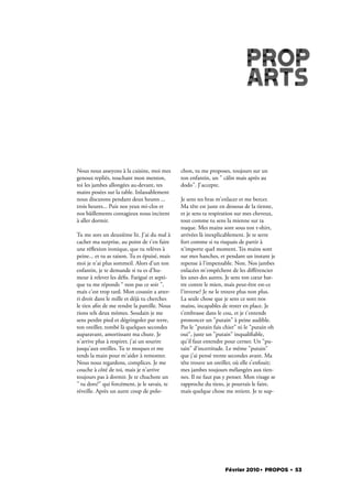 Nous nous asseyons à la cuisine, moi mes       chon, tu me proposes, toujours sur un
genoux repliés, touchant mon menton,           ton enfantin, un " câlin mais après au
toi les jambes allongées au-devant, tes        dodo". J'accepte.
mains posées sur la table. Inlassablement
nous discutons pendant deux heures ...         Je sens tes bras m'enlacer et me bercer.
trois heures... Puis nos yeux mi-clos et       Ma tête est juste en dessous de la tienne,
nos bâillements contagieux nous incitent       et je sens ta respiration sur mes cheveux,
à aller dormir.                                tout comme tu sens la mienne sur ta
                                               nuque. Mes mains sont sous ton t-shirt,
Tu me sors un deuxième lit. J'ai du mal à      arrivées là inexplicablement. Je te serre
cacher ma surprise, au point de t'en faire     fort comme si tu risquais de partir à
une ré exion ironique, que tu relèves à        n'importe quel moment. Tes mains sont
peine... et tu as raison. Tu es épuisé, mais   sur mes hanches, et pendant un instant je
moi je n'ai plus sommeil. Alors d'un ton       repense à l'impensable. Non. Nos jambes
enfantin, je te demande si tu es d'hu-         enlacées m'empêchent de les diﬀérencier
meur à relever les dé s. Fatigué et septi-     les unes des autres. Je sens ton cœur bat-
que tu me réponds “ non pas ce soir ”,         tre contre le mien, mais peut-être est-ce
mais c'est trop tard. Mon coussin a atter-     l'inverse? Je ne le trouve plus non plus.
ri droit dans le mille et déjà tu cherches     La seule chose que je sens ce sont nos
le tien a n de me rendre la pareille. Nous     mains, incapables de rester en place. Je
rions tels deux mômes. Soudain je me           t’embrasse dans le cou, et je t'entends
sens perdre pied et dégringoler par terre,     prononcer un "putain" à peine audible.
ton oreiller, tombé là quelques secondes       Pas le "putain fais chier" ni le "putain oh
auparavant, amortissant ma chute. Je           oui", juste un "putain" inquali able,
n'arrive plus à respirer, j'ai un sourire      qu'il faut entendre pour cerner. Un "pu-
jusqu'aux oreilles. Tu te moques et me         tain" d'incertitude. Le même "putain"
tends la main pour m'aider à remonter.         que j'ai pensé trente secondes avant. Ma
Nous nous regardons, complices. Je me          tête trouve un oreiller, où elle s'enfouit;
couche à côté de toi, mais je n'arrive         mes jambes toujours mélangées aux tien-
toujours pas à dormir. Je te chuchote un       nes. Il ne faut pas y penser. Mon visage se
" tu dors?" qui forcément, je le savais, te    rapproche du tiens, je pourrais le faire,
réveille. Après un autre coup de polo-         mais quelque chose me retient. Je te sup-




                                                                   Février 2010. PROPOS . 53
 