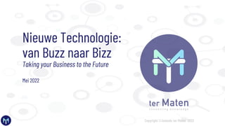 Nieuwe Technologie:
van Buzz naar Bizz
Taking your Business to the Future
Mei 2022
 