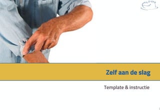 Zelf aan de slag
Template & instructie
9
 