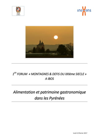 lundi 13 février 2017
1ER
FORUM « MONTAGNES & DEFIS DU XXIème SIECLE »
A IBOS
Alimentation et patrimoine gastronomique
dans les Pyrénées
 