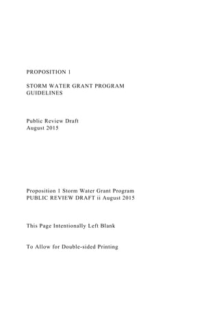 PROPOSITION 1
STORM WATER GRANT PROGRAM
GUIDELINES
Public Review Draft
August 2015
Proposition 1 Storm Water Grant Program
PUBLIC REVIEW DRAFT ii August 2015
This Page Intentionally Left Blank
To Allow for Double-sided Printing
 