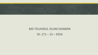MD TOUHIDUL ISLAM SHAWAN
ID: 171 – 15 – 9354
 
