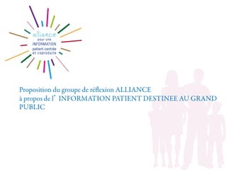 Proposition du groupe de réﬂexion ALLIANCE
à propos de l INFORMATION PATIENT DESTINEE AU GRAND
PUBLIC
 