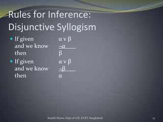 Rushdi Shams, Dept of CSE, KUET, Bangladesh 23
Rules for Inference:
Disjunctive Syllogism
 If given α v β
and we know ¬α
then β
 If given α v β
and we know ¬β
then α
 