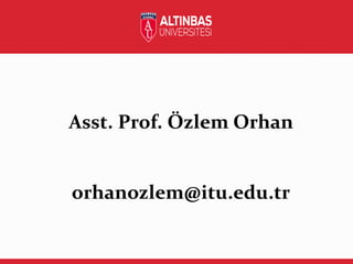 Asst. Prof. Özlem Orhan
orhanozlem@itu.edu.tr
 