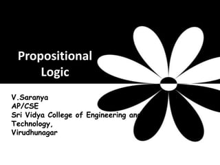 Propositional
Logic
V.Saranya
AP/CSE
Sri Vidya College of Engineering and
Technology,
Virudhunagar
 