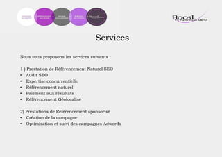 Services
Nous vous proposons les services suivants :
1 ) Prestation de Référencement Naturel SEO
• Audit SEO
• Expertise concurrentielle
• Référencement naturel
• Paiement aux résultats
• Référencement Géolocalisé
2) Prestations de Référencement sponsorisé
• Création de la campagne
• Optimisation et suivi des campagnes Adwords
 