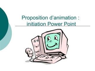 Proposition d’animation :  initiation Power Point 