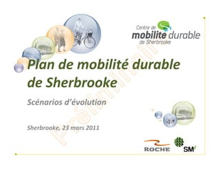 Plan de mobilité durable 
de Sherbrooke
Scénarios d’évolution

Sherbrooke, 23 mars 2011
 