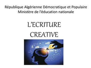 République Algérienne Démocratique et Populaire
Ministère de l’éducation nationale
L’ECRITURE
CREATIVE
 