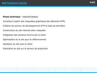 Recommandations
15
Phase technique - objectifs/étapes:
Constituer à partir des maquettes graphiques des éléments HTML
Création du serveur de développement (FTP et base de données)
Construction du site internet selon maquette
Intégration des contenus fournis par le client
Optimisation du le site pour le référencement
Validation du site avec le client
Publication du site sur le serveur de production
METHODOLOGIE
 