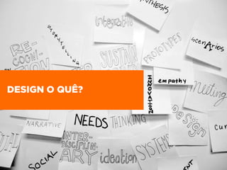 DESIGN O QUÊ?
 