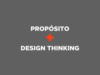 PROPÓSITO
+
DESIGN THINKING
 