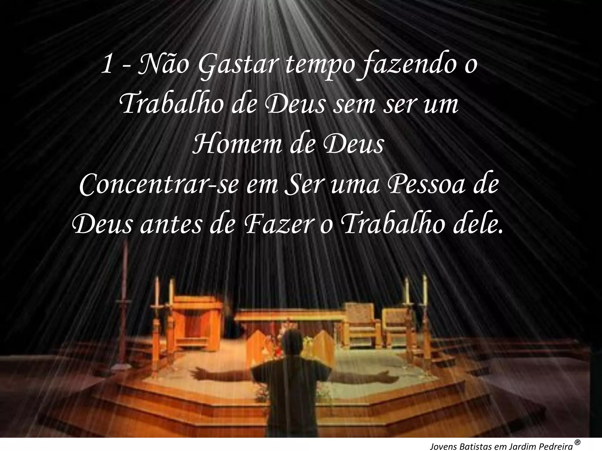 1 - Não Gastar tempo fazendo o Trabalho de Deus sem ser um Homem de Deus Concentrar-se em Ser uma Pessoa de Deus antes de Fazer o Trabalho dele. Jovens Batistas em Jardim Pedreira ®