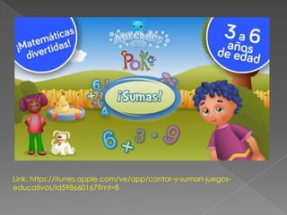 Link: https://itunes.apple.com/ve/app/contar-y-sumar!-juegos-
educativos/id598660167?mt=8
 