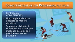 • Centrado en
  COMPETENCIAS
• Una competencia no se
  adquiere de manera
  definitiva.
• Se propicia el diseño de
  situa...