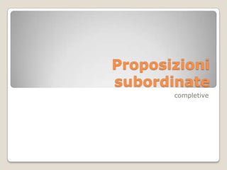 Proposizioni
subordinate
       completive
 