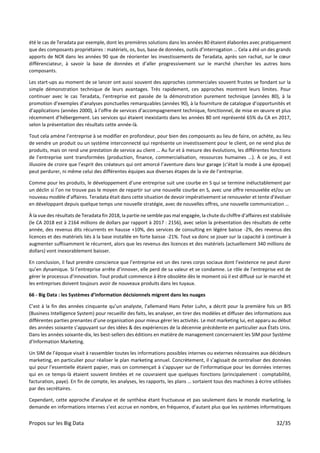 Propos sur les Big Data 32/35
été le cas de Teradata par exemple, dont les premières solutions dans les années 80 étaient élaborées avec pratiquement
que des composants propriétaires : matériels, os, bus, base de données, outils d’interrogation … Cela a été un des grands
apports de NCR dans les années 90 que de réorienter les investissements de Teradata, après son rachat, sur le cœur
différenciateur, à savoir la base de données et d’aller progressivement sur le marché chercher les autres bons
composants.
Les start-ups au moment de se lancer ont aussi souvent des approches commerciales souvent frustes se fondant sur la
simple démonstration technique de leurs avantages. Très rapidement, ces approches montrent leurs limites. Pour
continuer avec le cas Teradata, l’entreprise est passée de la démonstration purement technique (années 80), à la
promotion d’exemples d’analyses ponctuelles remarquables (années 90), à la fourniture de catalogue d’opportunités et
d’applications (années 2000), à l’offre de services d’accompagnement technique, fonctionnel, de mise en œuvre et plus
récemment d’hébergement. Les services qui étaient inexistants dans les années 80 ont représenté 65% du CA en 2017,
selon la présentation des résultats cette année-là.
Tout cela amène l’entreprise à se modifier en profondeur, pour bien des composants au lieu de faire, on achète, au lieu
de vendre un produit ou un système interconnecté qui représente un investissement pour le client, on ne vend plus de
produits, mais on rend une prestation de service au client … Au fur et à mesure des évolutions, les différentes fonctions
de l’entreprise sont transformées (production, finance, commercialisation, ressources humaines …). À ce jeu, il est
illusoire de croire que l’esprit des créateurs qui ont amorcé l’aventure dans leur garage (c’était la mode à une époque)
peut perdurer, ni même celui des différentes équipes aux diverses étapes de la vie de l’entreprise.
Comme pour les produits, le développement d’une entreprise suit une courbe en S qui se termine inéluctablement par
un déclin si l’on ne trouve pas le moyen de repartir sur une nouvelle courbe en S, avec une offre renouvelée et/ou un
nouveau modèle d’affaires. Teradata était dans cette situation de devoir impérativement se renouveler et tente d’évoluer
en développant depuis quelque temps une nouvelle stratégie, avec de nouvelles offres, une nouvelle communication …
À la vue des résultats de Teradata fin 2018, la partie ne semble pas mal engagée, la chute du chiffre d’affaires est stabilisée
(le CA 2018 est à 2164 millions de dollars par rapport à 2017 : 2156), avec selon la présentation des résultats de cette
année, des revenus dits récurrents en hausse +10%, des services de consulting en légère baisse -2%, des revenus des
licences et des matériels liés à la base installée en forte baisse -21%. Tout va donc se jouer sur la capacité à continuer à
augmenter suffisamment le récurrent, alors que les revenus des licences et des matériels (actuellement 340 millions de
dollars) vont inexorablement baisser.
En conclusion, il faut prendre conscience que l’entreprise est un des rares corps sociaux dont l’existence ne peut durer
qu’en dynamique. Si l’entreprise arrête d’innover, elle perd de sa valeur et se condamne. Le rôle de l’entreprise est de
gérer le processus d’innovation. Tout produit commence à être obsolète dès le moment où il est diffusé sur le marché et
les entreprises doivent toujours avoir de nouveaux produits dans les tuyaux.
66 - Big Data : les Systèmes d’information décisionnels migrent dans les nuages
C’est à la fin des années cinquante qu’un analyste, l’allemand Hans Peter Luhn, a décrit pour la première fois un BIS
(Business Intelligence System) pour recueillir des faits, les analyser, en tirer des modèles et diffuser des informations aux
différentes parties prenantes d’une organisation pour mieux gérer les activités. Le mot marketing lui, est apparu au début
des années soixante s’appuyant sur des idées & des expériences de la décennie précédente en particulier aux États Unis.
Dans les années soixante-dix, les best-sellers des éditions en matière de management concernaient les SIM pour Système
d’Information Marketing.
Un SIM de l’époque visait à rassembler toutes les informations possibles internes ou externes nécessaires aux décideurs
marketing, en particulier pour réaliser le plan marketing annuel. Concrètement, il s’agissait de centraliser des données
qui pour l’essentielle étaient papier, mais on commençait à s’appuyer sur de l’informatique pour les données internes
qui en ce temps-là étaient souvent limitées et ne couvraient que quelques fonctions (principalement : comptabilité,
facturation, paye). En fin de compte, les analyses, les rapports, les plans … sortaient tous des machines à écrire utilisées
par des secrétaires.
Cependant, cette approche d’analyse et de synthèse étant fructueuse et pas seulement dans le monde marketing, la
demande en informations internes s’est accrue en nombre, en fréquence, d’autant plus que les systèmes informatiques
 
