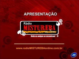 APRESENTAÇÃO




www.radioMISTUREBAonline.com.br
 