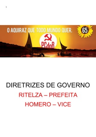 1




DIRETRIZES DE GOVERNO
    RITELZA – PREFEITA
     HOMERO – VICE
 