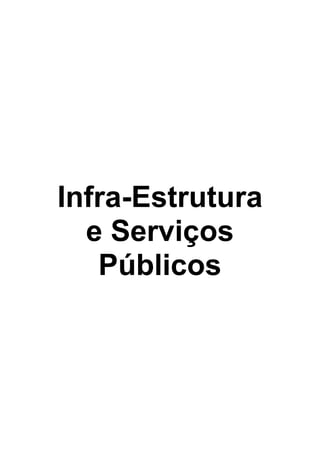 Infra-Estrutura
  e Serviços
   Públicos
 