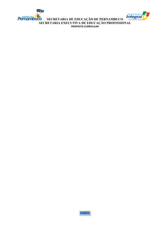 SECRETARIA DE EDUCAÇÃO DE PERNAMBUCO 
SECRETARIA EXECUTIVA DE EDUCAÇÃO PROFISSIONAL 
PROPOSTA CURRICULAR 
1 
 