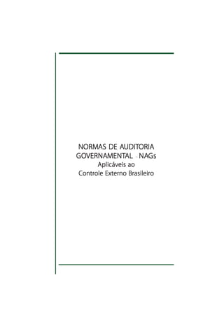 NORMAS DE AUDITORIA
NORMAS    AUDIT
           UDITORIA
GOVERNAMENTAL NAGs
  VERNAMENT
GOVERNAMENTAL – NAGs
      Aplicáveis ao
Controle Externo Brasileiro




                              1
 