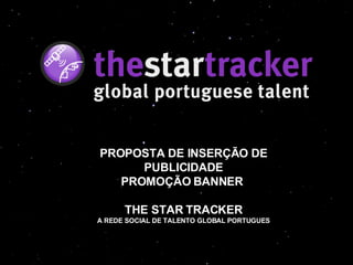 PROPOSTA DE INSERÇÃO DE PUBLICIDADE PROMOÇÃO BANNER  THE STAR TRACKER A REDE SOCIAL DE TALENTO GLOBAL PORTUGUES 