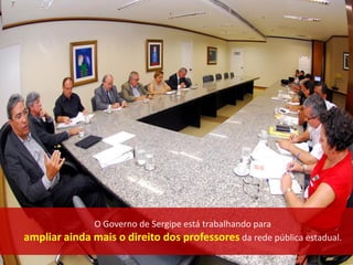 O Governo de Sergipe está trabalhando para
ampliar ainda mais o direito dos professores da rede pública estadual.
 