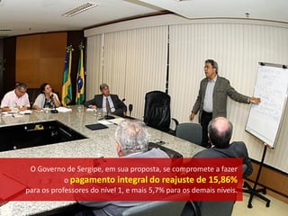O Governo de Sergipe, em sua proposta, se compromete a fazer
            o pagamento integral do reajuste de 15,86%
para os professores do nível 1, e mais 5,7% para os demais níveis.
 