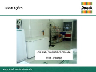 INSTALAÇÕES




www.snackmaniacafe.com.br




www.snackmaniacafe.com.br
 