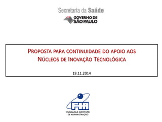 PROPOSTA PARA CONTINUIDADE DO APOIO AOS
NÚCLEOS DE INOVAÇÃO TECNOLÓGICA
19.11.2014
 