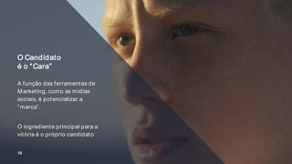 O Candidato
é o “Cara”
A função das ferramentas de
Marketing, como as mídias
sociais, é potencializar a
“marca”.
O ingrediente principal para a
vitória é o próprio candidato
10
 