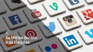 1.
As Mídias Sociais
e as Eleições
4
 
