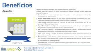 Benefícios
Apoiador
Federação das Empresas Juniores do
Estado do Rio de Janeiro
VALOR ANUAL
O apoiador tem o direito de participar de todos os eventos da RioJunior, tirando o EFEJ.
O Apoiador poderá marcar presença nos eventos, com treinamentos, palestras e exposição de marca. Os principais
eventos da Federação são:
 Conexão RioJunior: Evento interno da Federação voltado para diversos públicos, como trainees, líderes e EJs
nascentes. Cerca de 200 participantes.
 Encontro de Articuladores: O encontro tem como objetivo promover a integração de conhecimento entre as Ejs,
criando assim uma rede de compartilhamento de práticas, conteúdo e experiências.
 Prêmio RioJunior: Maior evento interno da Federação, que visa premiar as melhores EJs. Cerca de 200
participantes. – Apenaspara Mantenedores
 Impacto RioJunior: Evento voltado para pós-juniores, que já terminaram seu ciclo de empresa júnior e estão, ou
estão entrando no mercado. O evento conta com cerca de 150 participantes.
 PAC: Com o intuito de aprimorar a relação das Empresas Juniores com o mercado e os clientes, o programa traz
atividades e práticas para melhorar a eficiência de Negociação e Gestão de projetos.
 Lidera: Evento destinado a formação das próximas lideranças das Empresas Juniores, onde instruímos os
próximos Diretores das EJs
 Treinamentos: Com o Intuito de manter o ciclo de desenvolvimento contínuo, surgiu o programa de treinamento
para as Empresas Juniores do Estado, onde buscamos sanar demandas de conhecimento da Empresas por meio
de cursos realizados por Empresa de Mercado.
 Cerimônia de posse: Evento voltado para empresários juniores, empresas e parceiros. Cerca de 200 participantes. –
Apenaspara Mantenedores
 