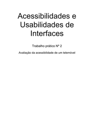 Acessibilidades e
Usabilidades de
Interfaces
Trabalho prático Nº 2
Avaliação da acessibilidade de um telemóvel

 
