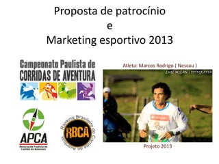 Proposta de patrocínio
           e
Marketing esportivo 2013
              Atleta: Marcos Rodrigo ( Nescau )




                       Projeto 2013
 