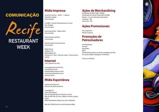 Mídia Impressa                                            Ações de Merchandising
                                                                        Distribuição de Mini Folders (50.000)
COMUNICAÇÃO   Jornal do Comércio – Recife - 1° Caderno
              Tamanhos variados
                                                                        Distribuição de Cartões Postais MICA (40.000)
                                                                        Banners - um por restaurante participante
              Duas Inserções                                            Camisetas - 500
                                                                        Tend Cards - 500
              O GLOBO - Guia de Entretenimento e Turismo
              Ilha e Rodapé
              Duas Inserções                                            Ações Promocionais
              Revista Veja Recife – Pagina inteira.                     Pré Lançamento
              Duas Inserções                                            Pacotes Turísticos

              Revista Prazeres da Mesa                                  Promoções de
              Uma Inserção
                                                                        Patrocinadores
              Revista Engenho da Gastronomia
              Uma Inserção                                              Email Marketing
                                                                        Encartes
              Mídia Externa                                             Newsletters
              Outdoors (10)                                             MICA
              Midia Relógio (20)                                        Distribuição de postais em pontos estratégicos de Reci-
              Duração de 15 dias (7 dias pré evento, 7 dias durante o   fe e outras cidades estratégicas do Nordeste.
              evento)
                                                                        Encarte em Revistas
              Internet
              Links e Banners nos sites:

              www.guiajosimarmelo.com.br
              www.basilico.com.br
              www.jornaldocomercio.com.br
              www.restauranteonline.com.br
              www.g1.com.br


              Mídia Espontânea
              Assessoria de Imprensa
              Números da última assessoria:

              Jornal Rede TV
              Jornal SBT Nacional
              Mais de 90 publicações em Revistas e Jornais
              Mais de 800 links em sites e Blogs de notícia e gastro-
              nomia.
              Rádios Bandeirantes Noticias (ao vivo) e Eldorado.

              Mais de 4.500.000 de hits no site Restaurant Week.
11
 
