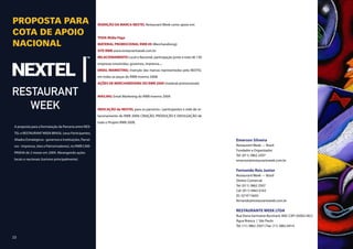 PROPOSTA PARA                                              INSERÇÃO DA MARCA NEXTEL Restaurant Week como apoio em:

COTA DE APOIO                                              TODA Mídia Paga

NACIONAL                                                   MATERIAL PROMOCIONAL RWB 09 (Merchandising):
                                                           SITE RWB www.restaurantweek.com.br
                                                           RELACIONAMENTO Local e Nacional, participação junto a mais de 150
                                                           empresas envolvidas, governos, imprensa...;
                                                           EMAIL MARKETING: Inserção das marcas representadas pela NEXTEL
                                                           em todas as peças do RWB Inverno 2008;
                                                           AÇÕES DE MERChANDISING DO RWB 2009 (material promocional);


                                                           MAILING: Email Marketing do RWB Inverno 2009;


                                                           INDICAÇÃO da NEXTEL para os parceiros / participantes e rede de re-
                                                           lacionamento do RWB 2009; CRIAÇÃO, PRODUÇÃO E DIVULGAÇÃO de
                                                           todo o Projeto RWB 2009;
 A proposta para a formatação da Parceria entre NEX-
 TEL e RESTAURANT WEEK BRASIL (seus Participantes,                                                                               A proposta para a formatação da Parceria entre
 Aliados Estratégicos - governos e instituições, Parcei-                                                                         Emerson Silveira
 ros - imprensa, sites e Patrocinadores), no RWB CAM-                                                                            Restaurant Week — Brasil
                                                                                                                                 Fundador e Organizador
 PANHA de 2 meses em 2009. Abrangendo ações
                                                                                                                                 Tel: (011) 3862 2507
 locais e nacionais (turismo principalmente).                                                                                    emerson@restaurantweek.com.br

                                                                                                                                 Fernando Reis Junior
                                                                                                                                 Restaurant Week — Brasil
                                                                                                                                 Diretor Comercial
                                                                                                                                 Tel: (011) 3862 2507
                                                                                                                                 Cel: (011) 9463 0163
                                                                                                                                 ID: 55*4*15692
                                                                                                                                 fernando@restaurantweek.com.br

                                                                                                                                 RESTAURANTE WEEK LTDA
                                                                                                                                 Rua Dona Germaine Burchard, 400 | CEP: 05002-061|
                                                                                                                                 Água Branca | São Paulo
                                                                                                                                 Tel: (11) 3862 2507 | Fax: (11) 3862 6414


23
 