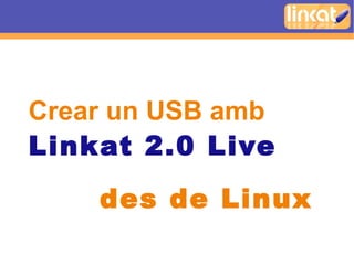 Crear un USB amb
Linkat 2.0 Live
    des de Linux
 