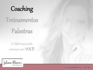 Coaching
Treinamentos
Palestras
A diferença pode
começar por VOCÊ!
 