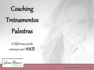 Coaching
Treinamentos
Palestras
A diferença pode
começar por VOCÊ!
 