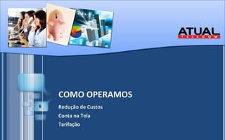 COMO OPERAMOS Redução de Custos Conta na Tela Tarifação 