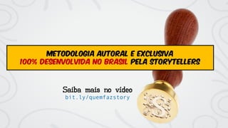 Saiba mais no vídeo
bit.ly/quemfazstory
metodologia autoral e exclusiva
100% desenvolvida no Brasil pela Storytellers
 