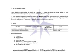 ELS NOSTRES MONITORS/ES 
L’equip de monitors/es vetllarà en tot moment per la seguretat i la diversió de cada un dels vostres nens/es i/o joves, 
actuant com animador/a i responsable des de la recepció del grup fins al seu comiat. 
La tutela dels nostres monitors/es amb cada grup és de 24 hores consecutives i per a poder oferir aquest servei amb 
garanties, és imprescindible que els monitors/es coneguin la casuística concreta de cada un dels nens/es i/o joves que tindran 
sota la seva responsabilitat i, especialment d’aquells que requereixin d’una atenció específica. 
 EL PREU 
ESTADA PROGRAMA Nº PARTICIPANTS PREU / 
PARTICIPANT 
TOTAL 
Del 23 al 25 de Maig 2015 Ecomar 30 107,50€ + 10%d’iva 3.225€ +10% d’iva 
Dinar del primer i darrer dia inclosos PREUS 2014 
Aquests preus inclouen: 
• Allotjament 
• Pensió completa 
• Activitats 
• Monitors 24 hores 
• Material per a la realització de les activitats 
• Assegurança de responsabilitat civil i d’accidents 
• No inclou el preu del transport. 
 